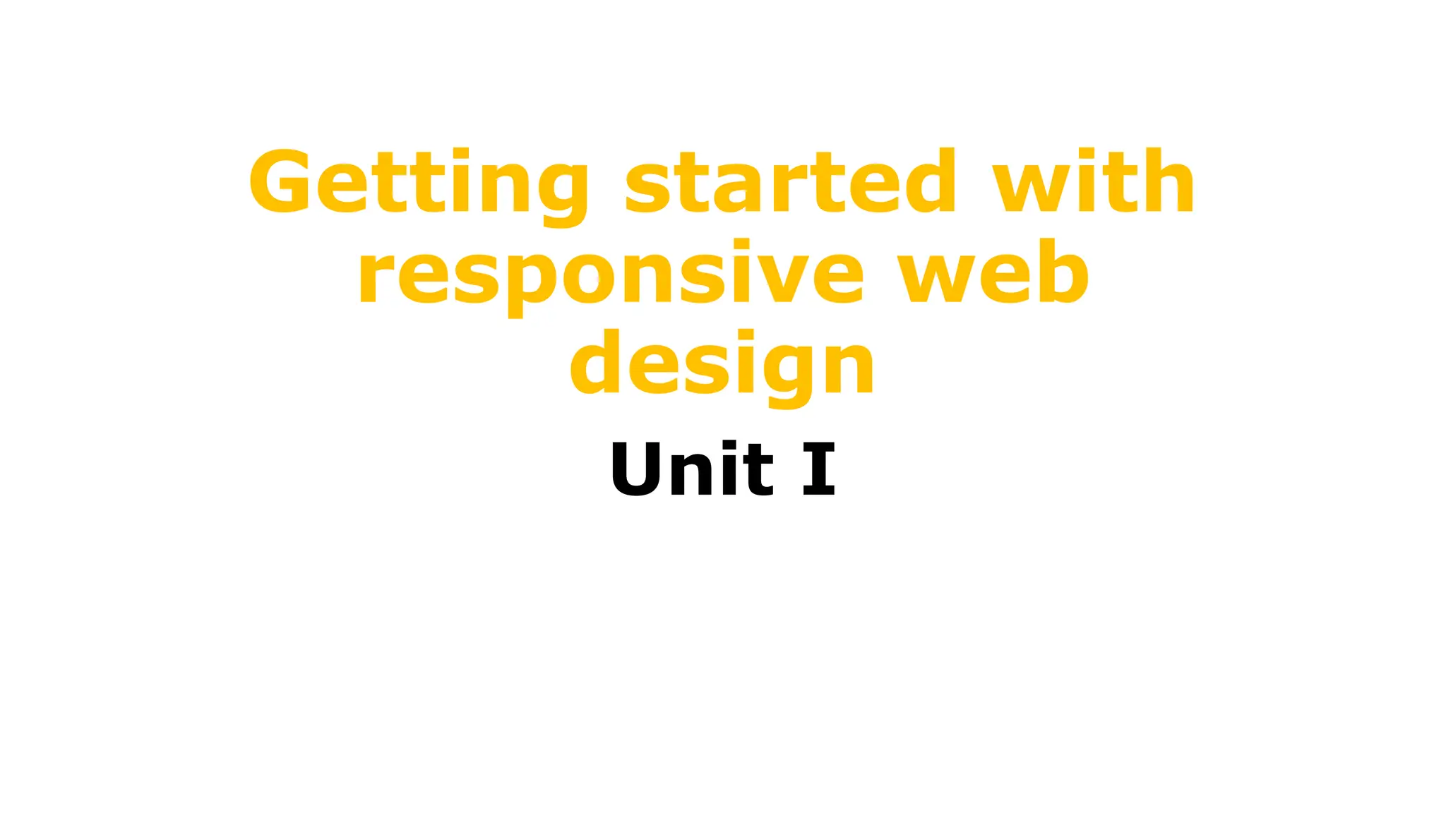 Getting started with
responsive web
design
Unit I
 