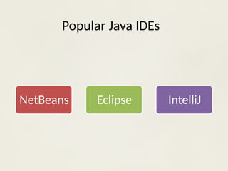 Popular Java IDEs
NetBeans Eclipse IntelliJ
 