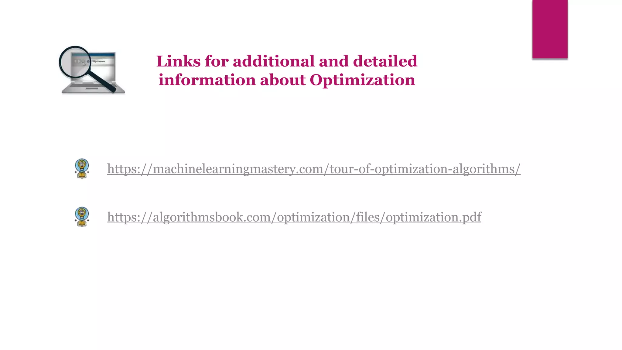 https://machinelearningmastery.com/tour-of-optimization-algorithms/
https://algorithmsbook.com/optimization/files/optimization.pdf
Links for additional and detailed
information about Optimization
 