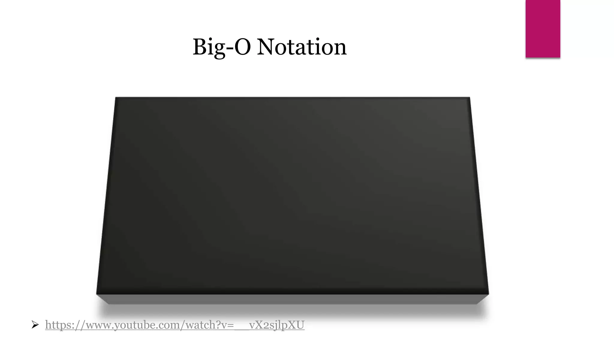 Big-O Notation
 https://www.youtube.com/watch?v=__vX2sjlpXU
 