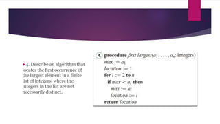 4. Describe an algorithm that
locates the first occurrence of
the largest element in a finite
list of integers, where the
integers in the list are not
necessarily distinct.
 