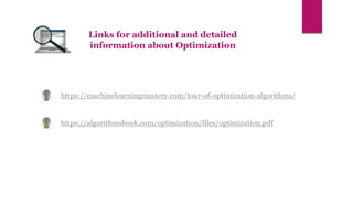 https://machinelearningmastery.com/tour-of-optimization-algorithms/
https://algorithmsbook.com/optimization/files/optimization.pdf
Links for additional and detailed
information about Optimization
 