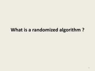 What is a randomized algorithm ?
3
 
