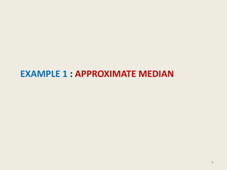 EXAMPLE 1 : APPROXIMATE MEDIAN
6
 