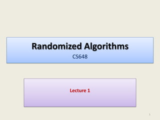 Randomized Algorithms
CS648
Lecture 1
1
 