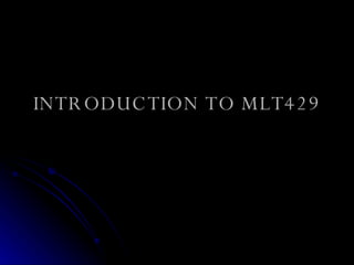 INTRODUCTION TO MLT429 