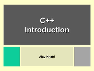 C++
Introduction
Ajay Khatri
 