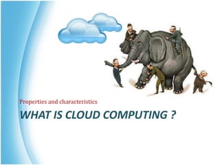 WHAT IS CLOUD COMPUTING ?
Properties and characteristics
 