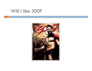 Will I like 300?
 