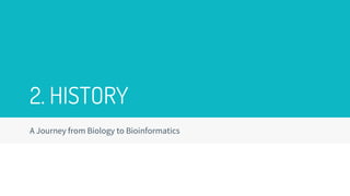 2. HISTORY
A Journey from Biology to Bioinformatics
 