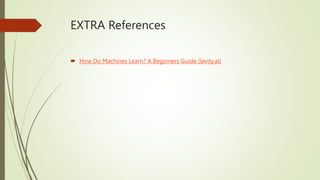 EXTRA References
 How Do Machines Learn? A Beginners Guide (levity.ai)
 