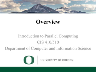 Lecture 1 – Overview
Overview
Introduction to Parallel Computing
CIS 410/510
Department of Computer and Information Science
 