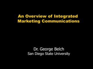 An Overview of Integrated
Marketing Communications




       Dr. George Belch
    San Diego State University
 