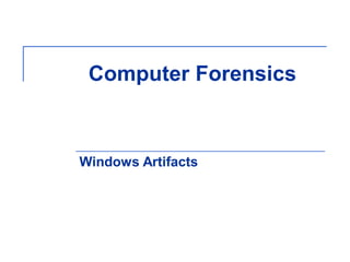 Computer Forensics
Windows Artifacts
 