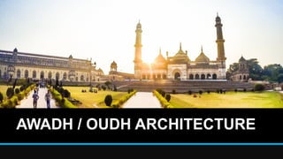 AWADH / OUDH ARCHITECTURE
 