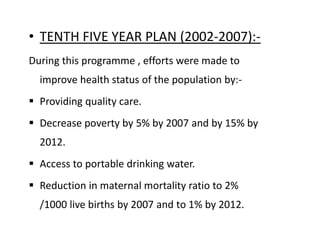 • TENTH FIVE YEAR PLAN (2002-2007):-
During this programme , efforts were made to
improve health status of the population ...