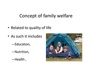 Concept of family welfare
• Related to quality of life
• As such it includes
• As such it includes
–Education,
–Nutrition,...
