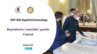 1
ENT-402-Applied Entomology
Lecture 10
Reproductive/ autocidal / genetic
Control
 