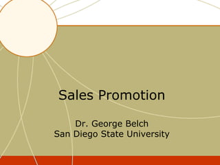 Sales Promotion

    Dr. George Belch
San Diego State University
 