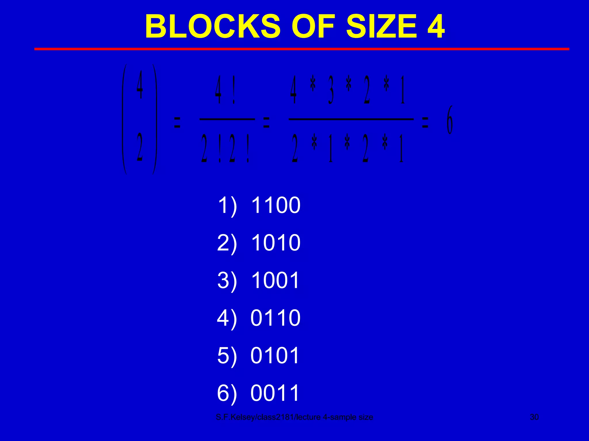 BLOCKS OF SIZE 4 S.F.Kelsey/class2181/lecture 4-sample size 1)  1100 2)  1010 3)  1001 4)  0110 5)  0101 6)  0011 