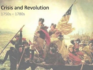 Crisis and Revolution 1750s – 1780s 