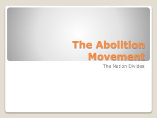 The Abolition
Movement
The Nation Divides
 