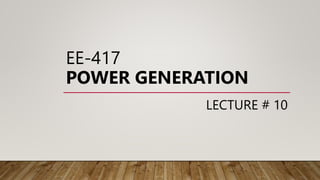 EE-417
POWER GENERATION
LECTURE # 10
 