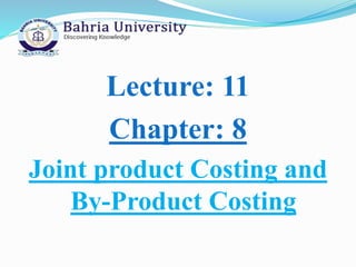 Lecture: 11
Chapter: 8
Joint product Costing and
By-Product Costing
 