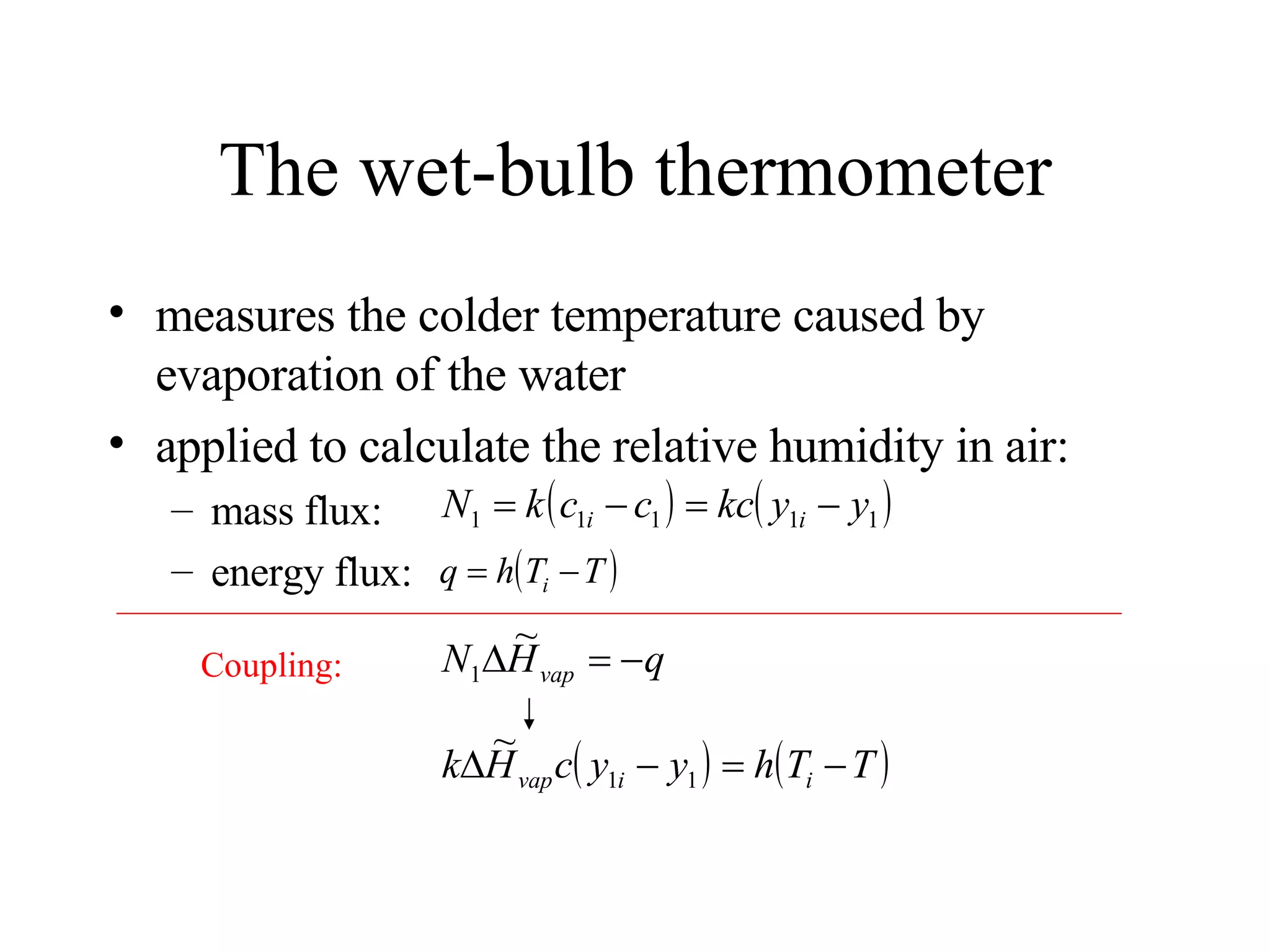 The wet-bulb thermometer measures the colder temperature caused by evaporation of the water applied to calculate the relative humidity in air: mass flux: energy flux: Coupling: 