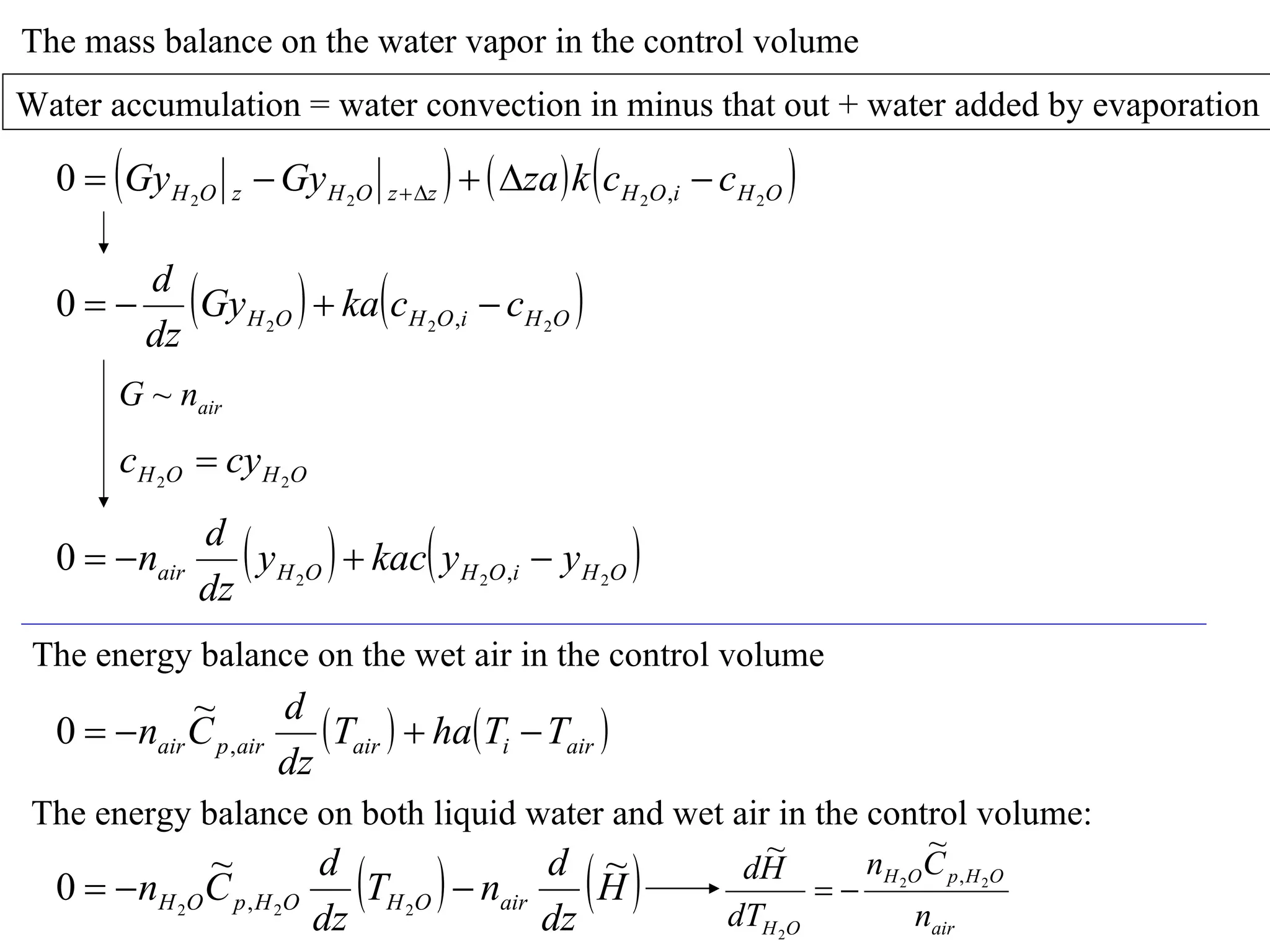 The mass balance on the water vapor in the control volume Water accumulation = water convection in minus that out + water added by evaporation The energy balance on the wet air in the control volume The energy balance on both liquid water and wet air in the control volume: 