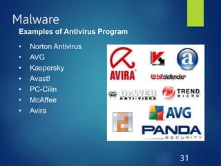 Malware
31
Examples of Antivirus Program
• Norton Antivirus
• AVG
• Kaspersky
• Avast!
• PC-Cilin
• McAffee
• Avira
 