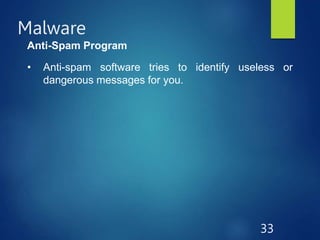Malware
33
Anti-Spam Program
• Anti-spam software tries to identify useless or
dangerous messages for you.
 