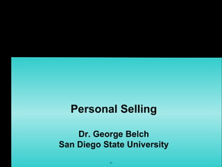 Personal Selling

    Dr. George Belch
San Diego State University
            ©
 