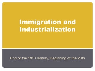 Immigration and Industrialization End of the 19th Century, Beginning of the 20th 