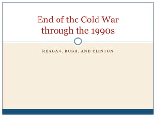 Reagan, Bush, and Clinton End of the Cold War through the 1990s 