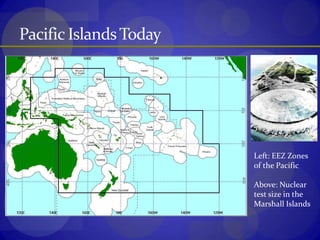 Pacific Islands TodayLeft: EEZ Zones of the PacificAbove: Nuclear test size in the Marshall Islands