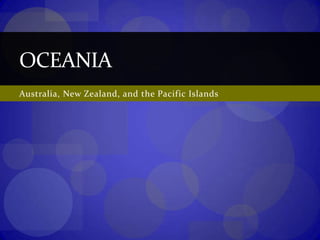 Australia, New Zealand, and the Pacific Islands Oceania 