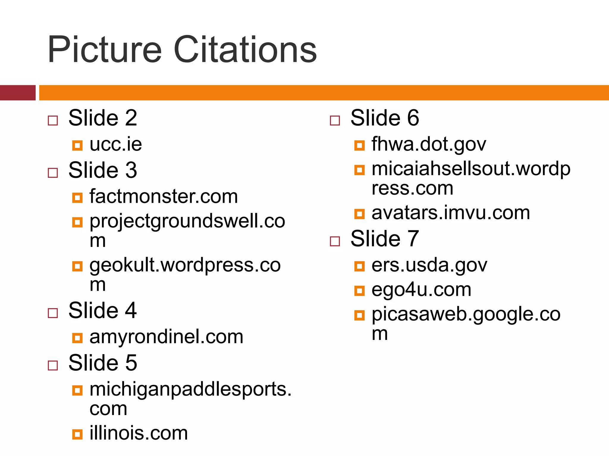 Picture CitationsSlide 2ucc.ieSlide 3factmonster.comprojectgroundswell.comgeokult.wordpress.comSlide 4amyrondinel.comSlide 5michiganpaddlesports.comillinois.comSlide 6fhwa.dot.govmicaiahsellsout.wordpress.comavatars.imvu.comSlide 7ers.usda.govego4u.compicasaweb.google.com