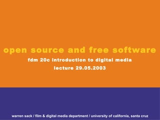 open source and free software fdm 20c introduction to digital media lecture 29.05.2003 warren sack / film & digital media department / university of california, santa cruz 