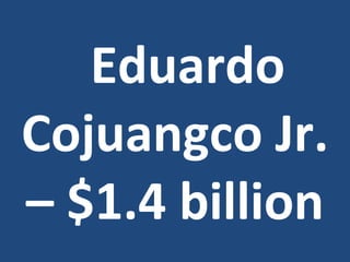 ?  Eduardo Cojuangco Jr. C $1.4 billion 