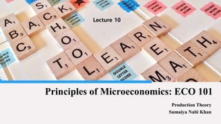 Production Theory
Sumaiya Nabi Khan
Principles of Microeconomics: ECO 101
Lecture 10
 