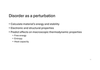 Disorder as a perturbation
• Calculate material’s energy and stability
• Electronic and structural properties
• Predict effects on macroscopic thermodynamic properties
• Free energy
• Entropy
• Heat capacity
14
 