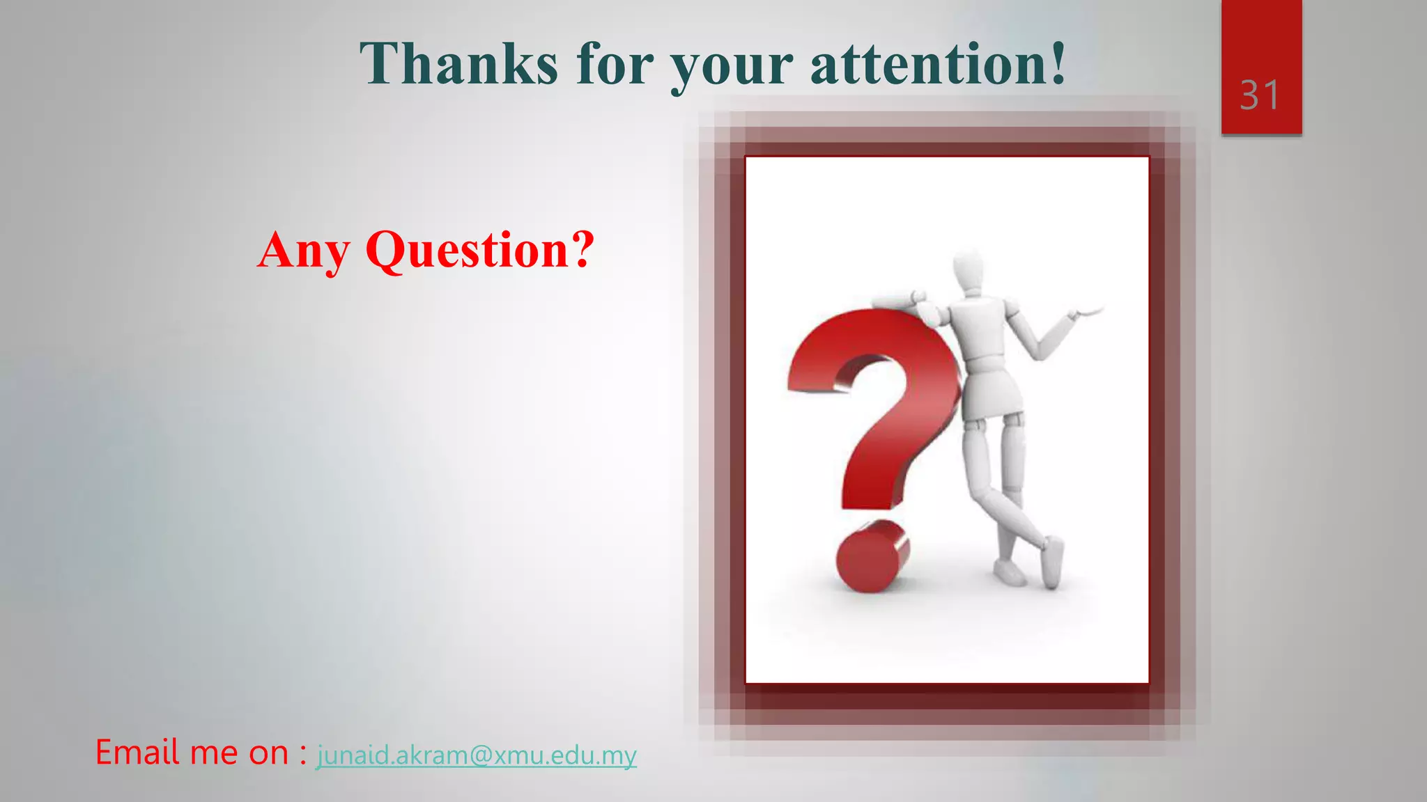Thanks for your attention!
Any Question?
Email me on : junaid.akram@xmu.edu.my
31
 