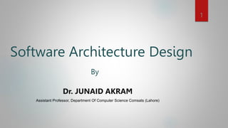 Software Architecture Design
Dr. JUNAID AKRAM
Assistant Professor, Department Of Computer Science Comsats (Lahore)
By
1
 