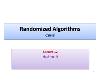 Randomized Algorithms
CS648

Lecture 12
Hashing - II

1

 