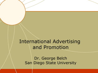 International Advertising
     and Promotion

      Dr. George Belch
  San Diego State University
 