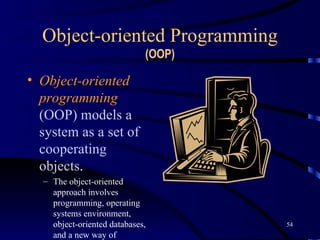 Object-oriented Programming  (OOP) Object-oriented programming   (OOP) models a system as a set of cooperating objects .   The object-oriented approach involves programming, operating systems environment, object-oriented databases, and a new way of approaching business applications. 