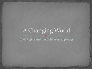 Civil Rights and the Cold War: 1946-1991
 