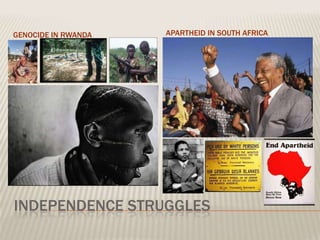GENOCIDE IN RWANDA   APARTHEID IN SOUTH AFRICA




INDEPENDENCE STRUGGLES
 