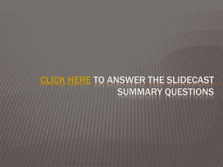 CLICK HERE TO ANSWER THE SLIDECAST
                SUMMARY QUESTIONS
 
